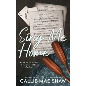 Shaw, Callie Mae Sing Me Home: A Small Town, Friends to Lovers Romance: 1 (Seddledowne Two: Finding Home) Shaw, Callie Mae Sing Me Home: A Small Town, Friends to Lovers Romance: 1 (Seddledowne Two: Finding Home)