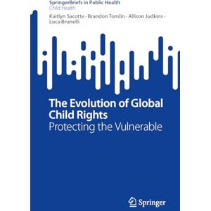 Sacotte, Kaitlyn The Evolution of Global Child Rights: Protecting the Vulnerable (SpringerBriefs in Public Health) Sacotte, Kaitlyn The Evolution of Global Child Rights: Protecting the Vulnerable (SpringerBriefs in Public Health)