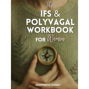 Murray, Jospehine D. The IFS & Polyvagal Workbook for Women: How to Overcome Trauma and PTSD Integrating Mind, Body, and Nervous System for Deep Trauma Healing Murray, Jospehine D. The IFS & Polyvagal Workbook for Women: How to Overcome Trauma and PTSD Integrating Mind, Body, and Nervous System for Deep Trauma Healing