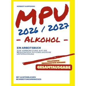 Karpienski, Herbert MPU 2026/2027 Arbeitsbuch zur Vorbereitung auf die medizinisch-psychologische Untersuchung Alkohol Gesamtausgabe (Arbeitsbuch zur MPU Vorbereitung Alkohol 2026/2027) Karpienski, Herbert MPU 2026/2027 Arbeitsbuch zur Vorbereitung auf die medizinisch-psychologische Untersuchung Alkohol Gesamtausgabe (Arbeitsbuch zur MPU Vorbereitung Alkohol 2026/2027)