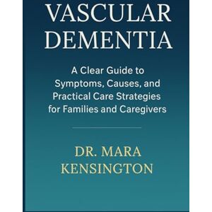Kensington Vascular Dementia: A Clear Guide to Symptoms, Causes, and Practical Care Strategies for Families and Caregivers Kensington Vascular Dementia: A Clear Guide to Symptoms, Causes, and Practical Care Strategies for Families and Caregivers