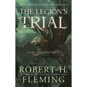Fleming, Robert H. The Legion's Trial (The War Gryphon Saga) Fleming, Robert H. The Legion's Trial (The War Gryphon Saga)