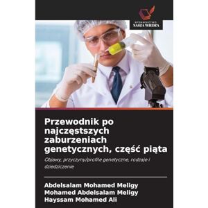 Meligy, Abdelsalam Mohamed Przewodnik po najczęstszych zaburzeniach genetycznych, częśc piąta: Objawy, przyczyny/profile genetyczne, rodzaje i dziedziczenie Meligy, Abdelsalam Mohamed Przewodnik po najczęstszych zaburzeniach genetycznych, częśc piąta: Objawy, przyczyny/profile genetyczne, rodzaje i dziedziczenie
