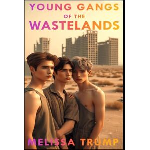 Trump, Melissa Young Gangs of the Wastelands: A Post Apocalyptic Cyberpunk Gay Romance Erotica ebook Complete Edition (Erotica Wild Stories) Trump, Melissa Young Gangs of the Wastelands: A Post Apocalyptic Cyberpunk Gay Romance Erotica ebook Complete Edition (Erotica Wild Stories)