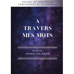 Vermeulen, Marie A travers mes mots Vermeulen, Marie A travers mes mots