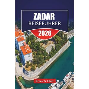 Ellett, Ernest S. ZADAR REISEFÜHRER 2025-2026: Erkunden Sie Kroatiens Top-Attraktionen, versteckte Juwelen, die Adriaküste und die lokale Küche für Anfänger Ellett, Ernest S. ZADAR REISEFÜHRER 2025-2026: Erkunden Sie Kroatiens Top-Attraktionen, versteckte Juwelen, die Adriaküste und die lokale Küche für Anfänger