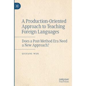 Wen, Qiufang A Production-Oriented Approach to Teaching Foreign Languages: Does a Post-Method Era Need a New Approach? Wen, Qiufang A Production-Oriented Approach to Teaching Foreign Languages: Does a Post-Method Era Need a New Approach?