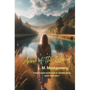 Montgomery, L. M. Anne of The Island: "I don't want sunbursts or marble halls, I just want you.” Montgomery, L. M. Anne of The Island: "I don't want sunbursts or marble halls, I just want you.”