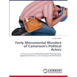 Kijem, Joseph Forty Monumental Blunders of Cameroon's Political Actors: A Focus on an Unholy Rectangle (Ruling Party, Opposition Parties, Civil Society and the Public) Kijem, Joseph Forty Monumental Blunders of Cameroon's Political Actors: A Focus on an Unholy Rectangle (Ruling Party, Opposition Parties, Civil Society and the Public)