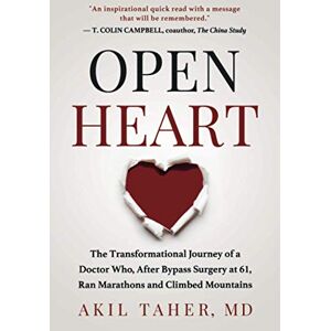 TAHER, MD, AKIL OPEN HEART: The Transformational Journey of a Doctor Who, After Bypass Surgery at 61, Ran Marathons and Climbed Mountains TAHER, MD, AKIL OPEN HEART: The Transformational Journey of a Doctor Who, After Bypass Surgery at 61, Ran Marathons and Climbed Mountains