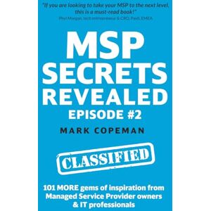 Copeman, Mark MSP Secrets Revealed ep #2: 101 MORE gems of inspiration & practical advice for managed service provider owners Copeman, Mark MSP Secrets Revealed ep #2: 101 MORE gems of inspiration & practical advice for managed service provider owners