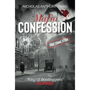 Parisi, Nicholas Anthony MAFIA CONFESSION: "King of Bootleggers" Murder (True Crime; Prohibition Mob War and Trial): 1 (The Organized Crime Series) Parisi, Nicholas Anthony MAFIA CONFESSION: "King of Bootleggers" Murder (True Crime; Prohibition Mob War and Trial): 1 (The Organized Crime Series)
