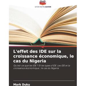Duku, Mark L'effet des IDE sur la croissance économique, le cas du Nigeria: Qu'est-ce que les IDE ? Et les types d'IDE. Les IDE et la croissance économique ; le cas du Nigeria Duku, Mark L'effet des IDE sur la croissance économique, le cas du Nigeria: Qu'est-ce que les IDE ? Et les types d'IDE. Les IDE et la croissance économique ; le cas du Nigeria