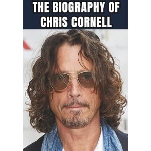 Mikson, Brown THE BIOGRAPHY OF CHRIS CORNELL: A Journey Through Sound, Struggle, and Soul Mikson, Brown THE BIOGRAPHY OF CHRIS CORNELL: A Journey Through Sound, Struggle, and Soul
