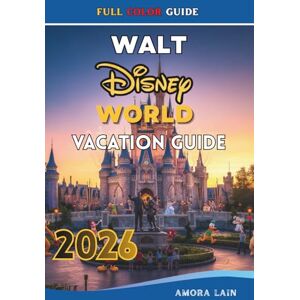 LAIN, AMORA WALT DISNEY WORLD VACATION GUIDE 2026: Explore Magic Kingdom, EPCOT, Hollywood Studios, and Animal Kingdom with Expert Park Touring Plans for Every Type of Travelers LAIN, AMORA WALT DISNEY WORLD VACATION GUIDE 2026: Explore Magic Kingdom, EPCOT, Hollywood Studios, and Animal Kingdom with Expert Park Touring Plans for Every Type of Travelers