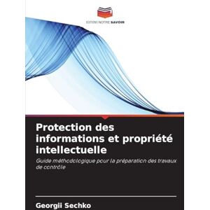 Sechko, Georgii Protection des informations et propriété intellectuelle: Guide méthodologique pour la préparation des travaux de contrôle Sechko, Georgii Protection des informations et propriété intellectuelle: Guide méthodologique pour la préparation des travaux de contrôle