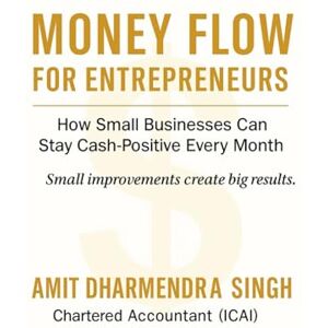 Singh, Amit Dharmendra Money Flow for Entrepreneurs: How Small Businesses Can Stay Cash-Positive Every Month Singh, Amit Dharmendra Money Flow for Entrepreneurs: How Small Businesses Can Stay Cash-Positive Every Month