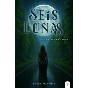 Mancilla, Lujan Seis Lunas I: El comienzo de todo Mancilla, Lujan Seis Lunas I: El comienzo de todo