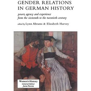 Gender Relations In German History: Power, Agency And Experience From The Sixteenth To The Twentieth Century (Women's and Gender History) Gender Relations In German History: Power, Agency And Experience From The Sixteenth To The Twentieth Century (Women's and Gender History)