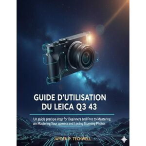 Techwell, Jayden P. GUIDE D'UTILISATION DU LEICA Q3 43: Un guide pratique étape par étape pour les débutants et les professionnels afin de maîtriser votre appareil photo et de prendre des photos exceptionnelles. Techwell, Jayden P. GUIDE D'UTILISATION DU LEICA Q3 43: Un guide pratique étape par étape pour les débutants et les professionnels afin de maîtriser votre appareil photo et de prendre des photos exceptionnelles.