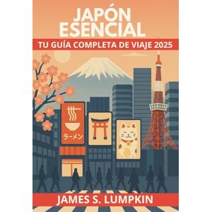 S. Lumpkin, James Japón Esencial – Tu Guía Completa de Viaje 2025: Descubre Tokio, Kioto y Osaka con consejos locales sobre cultura, comida, idioma y aventuras S. Lumpkin, James Japón Esencial – Tu Guía Completa de Viaje 2025: Descubre Tokio, Kioto y Osaka con consejos locales sobre cultura, comida, idioma y aventuras