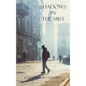 Tim Saunders, Edited by Shadows in the Mist: a collection poetry and short stories: 31 (Anthologies of poetry and short stories) Tim Saunders, Edited by Shadows in the Mist: a collection poetry and short stories: 31 (Anthologies of poetry and short stories)