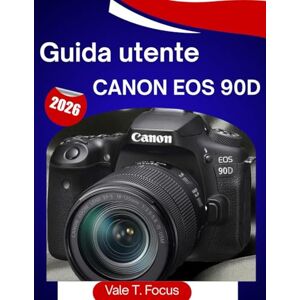 Focus, Vale T. Guida utente Canon EOS 90D 2026: "Il manuale completo passo dopo passo per foto, video 4K, messa a fuoco automatica e riprese quotidiane semplificate (Canon Camera Mastery) Focus, Vale T. Guida utente Canon EOS 90D 2026: "Il manuale completo passo dopo passo per foto, video 4K, messa a fuoco automatica e riprese quotidiane semplificate (Canon Camera Mastery)