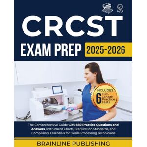 Publishing, BrainLine CRCST EXAM PREP 2025 2026: The Comprehensive Guide with 660 Practice Questions and Answers, Instrument Charts, Sterilization Standards, and Compliance Essentials for Sterile Processing Technicians Publishing, BrainLine CRCST EXAM PREP 2025 2026: The Comprehensive Guide with 660 Practice Questions and Answers, Instrument Charts, Sterilization Standards, and Compliance Essentials for Sterile Processing Technicians