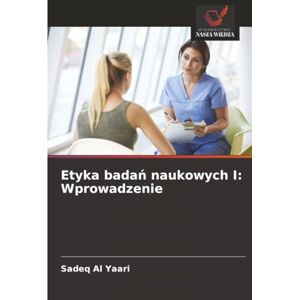 Al Yaari, Sadeq Etyka badań naukowych I: Wprowadzenie Al Yaari, Sadeq Etyka badań naukowych I: Wprowadzenie