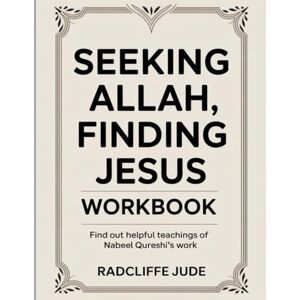 Jude, Radcliffe Seeking Allah, Finding Jesus Workbook: Find out helpful teachings of Nabeel Qureshi's work Jude, Radcliffe Seeking Allah, Finding Jesus Workbook: Find out helpful teachings of Nabeel Qureshi's work