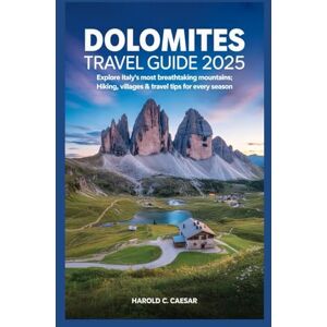 Caesar, Harold C. Dolomites Travel Guide 2025: “Explore Italy’s Most Breathtaking Mountains; Hiking, villages, lakes & travel tips for every season” Caesar, Harold C. Dolomites Travel Guide 2025: “Explore Italy’s Most Breathtaking Mountains; Hiking, villages, lakes & travel tips for every season”