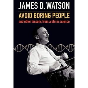 Watson, James D. Avoid boring people: And other lessons from a life in science Watson, James D. Avoid boring people: And other lessons from a life in science