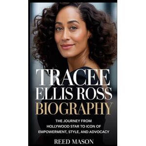 Mason, Reed TRACEE ELLIS ROSS BIOGRAPHY: The Journey from Hollywood Star to Icon of Empowerment, Style, and Advocacy Mason, Reed TRACEE ELLIS ROSS BIOGRAPHY: The Journey from Hollywood Star to Icon of Empowerment, Style, and Advocacy