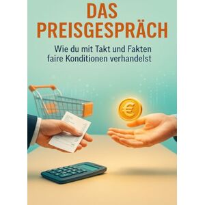 Winkler, Holger Das Preisgespräch: Wie du mit Takt und Fakten faire Konditionen verhandelst Winkler, Holger Das Preisgespräch: Wie du mit Takt und Fakten faire Konditionen verhandelst