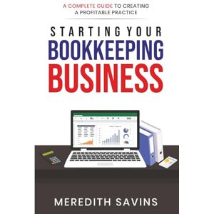 Savins, Meredith Starting Your Bookkeeping Business: A Complete Guide To Creating A Profitable Practice Savins, Meredith Starting Your Bookkeeping Business: A Complete Guide To Creating A Profitable Practice