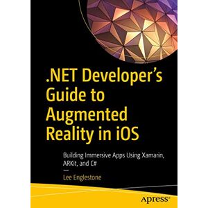 Lee .NET Developer's Guide to Augmented Reality in iOS: Building Immersive Apps Using Xamarin, ARKit, and C# Lee .NET Developer's Guide to Augmented Reality in iOS: Building Immersive Apps Using Xamarin, ARKit, and C#