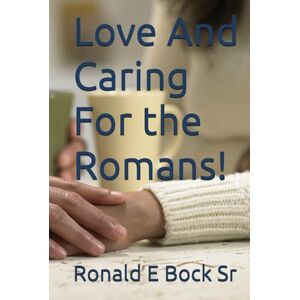 Bock Sr, Ronald E Love And Caring For the Romans! (Love letters from the Lord) Bock Sr, Ronald E Love And Caring For the Romans! (Love letters from the Lord)