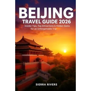 RIVERS, SIERRA BEIJING TRAVEL GUIDE 2026: Insider Tips, Top Attractions & Hidden Gems for an Unforgettable Trip (WanderPeak Adventure Guides) RIVERS, SIERRA BEIJING TRAVEL GUIDE 2026: Insider Tips, Top Attractions & Hidden Gems for an Unforgettable Trip (WanderPeak Adventure Guides)