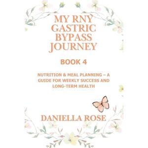 Rose, Daniella My RNY Gastric Bypass Journey: Mindset & Motivation A Companion for Reflections, Affirmations, and Lasting Change Rose, Daniella My RNY Gastric Bypass Journey: Mindset & Motivation A Companion for Reflections, Affirmations, and Lasting Change
