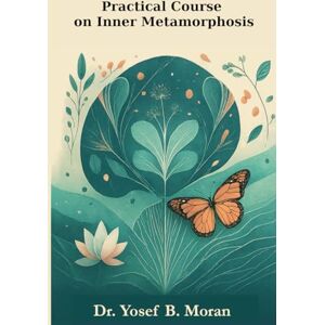 Moran, Dr. Yosef B. Practical Course on Inner Metamorphosis: 3 (Soul Metamorphosis) Moran, Dr. Yosef B. Practical Course on Inner Metamorphosis: 3 (Soul Metamorphosis)