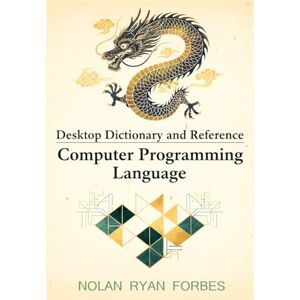 Forbes, Nolan Ryan Desktop Dictionary and Reference of Computer Programing Language (Active Recall Coding) Forbes, Nolan Ryan Desktop Dictionary and Reference of Computer Programing Language (Active Recall Coding)