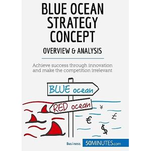 50minutes, . Blue Ocean Strategy Concept Overview & Analysis: Achieve success through innovation and make the competition irrelevant (Management & Marketing) 50minutes, . Blue Ocean Strategy Concept Overview & Analysis: Achieve success through innovation and make the competition irrelevant (Management & Marketing)