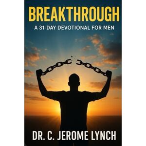 Lynch, Dr C Jerome BREAKTHROUGH: A 31-DAY DEVOTIONAL FOR MEN Lynch, Dr C Jerome BREAKTHROUGH: A 31-DAY DEVOTIONAL FOR MEN
