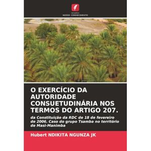 Ndikita Ngunza JK, Hubert O EXERCÍCIO DA AUTORIDADE CONSUETUDINÁRIA NOS TERMOS DO ARTIGO 207.: da Constituição da RDC de 18 de fevereiro de 2006. Caso do grupo Tsamba no território de Masi-Manimba Ndikita Ngunza JK, Hubert O EXERCÍCIO DA AUTORIDADE CONSUETUDINÁRIA NOS TERMOS DO ARTIGO 207.: da Constituição da RDC de 18 de fevereiro de 2006. Caso do grupo Tsamba no território de Masi-Manimba
