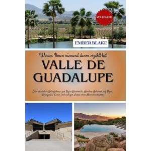 BLAKE, EMBER Warum Ihnen niemand davon erzählt hat VALLE DE GUADALUPE 2026: Dein ehrlicher Reiseführer zur Baja-Weinroute, Mexikos Antwort auf Napa: Weingüter, Essen und ruhiger Luxus ohne Menschenmassen BLAKE, EMBER Warum Ihnen niemand davon erzählt hat VALLE DE GUADALUPE 2026: Dein ehrlicher Reiseführer zur Baja-Weinroute, Mexikos Antwort auf Napa: Weingüter, Essen und ruhiger Luxus ohne Menschenmassen