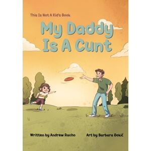Racho, Andrew This Is Not A Kid's Book: My Daddy Is A Cunt Racho, Andrew This Is Not A Kid's Book: My Daddy Is A Cunt