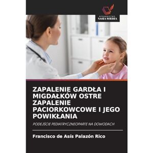 Palazón Rico, Francisco de Asís Zapalenie Gardla I Migdalków Ostre Zapalenie Paciorkowcowe I Jego Powiklania: PODEJ¿CIE PEDIATRYCZNEOPARTE NA DOWODACH Palazón Rico, Francisco de Asís Zapalenie Gardla I Migdalków Ostre Zapalenie Paciorkowcowe I Jego Powiklania: PODEJ¿CIE PEDIATRYCZNEOPARTE NA DOWODACH