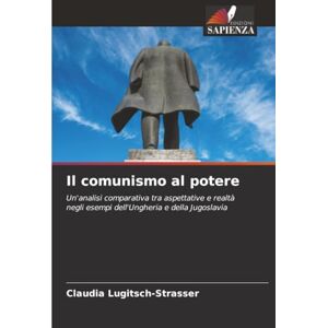 Lugitsch-Strasser, Claudia Il comunismo al potere: Un'analisi comparativa tra aspettative e realtà negli esempi dell'Ungheria e della Jugoslavia Lugitsch-Strasser, Claudia Il comunismo al potere: Un'analisi comparativa tra aspettative e realtà negli esempi dell'Ungheria e della Jugoslavia
