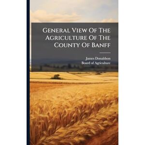 Donaldson, James General View Of The Agriculture Of The County Of Banff Donaldson, James General View Of The Agriculture Of The County Of Banff