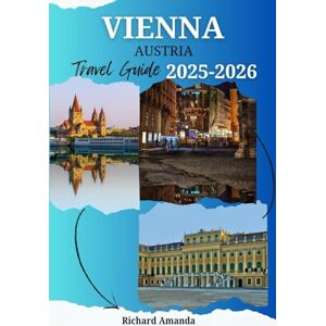 Amanda, Richard VIENNA, AUSTRIA TRAVEL GUIDE 2025-2026: Where to go, what to eat, how to get around Amanda, Richard VIENNA, AUSTRIA TRAVEL GUIDE 2025-2026: Where to go, what to eat, how to get around
